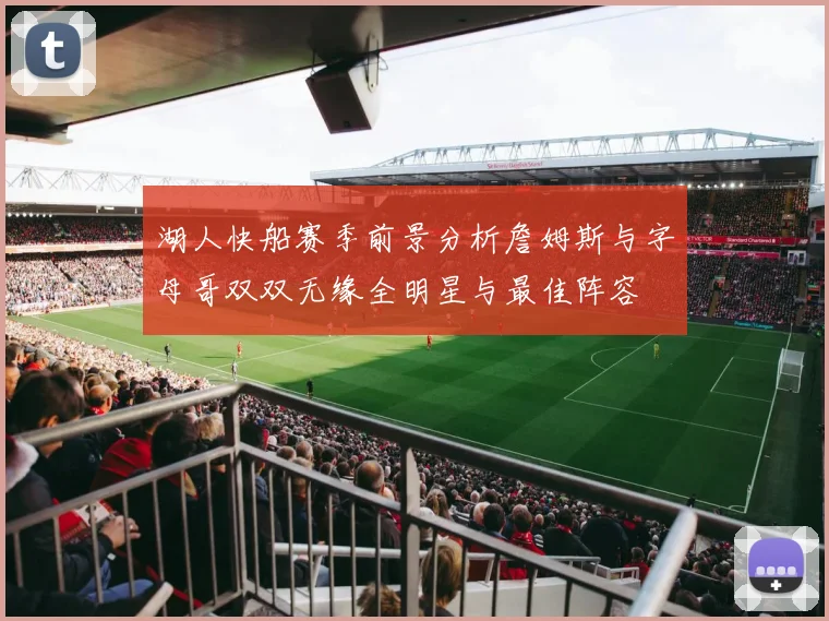 湖人快船赛季前景分析詹姆斯与字母哥双双无缘全明星与最佳阵容