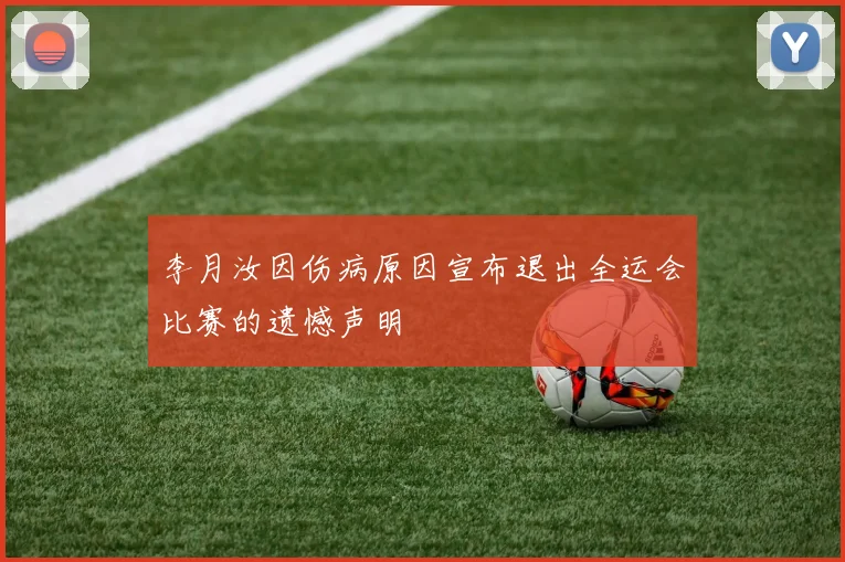李月汝因伤病原因宣布退出全运会比赛的遗憾声明